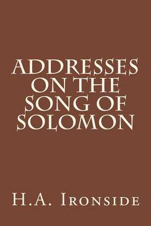 Addresses on the Song of Solomon de H. a. Ironside