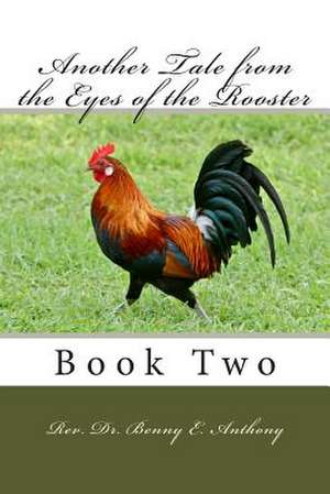 Another Tale from the Eyes of the Rooster de Benny E. Anthony