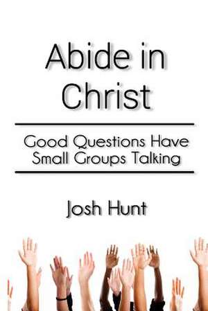 Abide in Christ de Josh Hunt