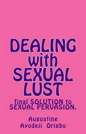 Dealing with Sexual Lust de Augustine Ayodeji Origbo