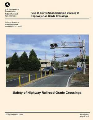 Use of Traffic Channelization Devices at Highway-Rail Grade Crossings de U. S. Department of Transportation