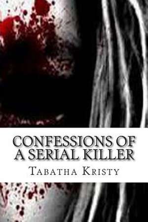 Confessions of a Serial Killer de Tabatha Kristy