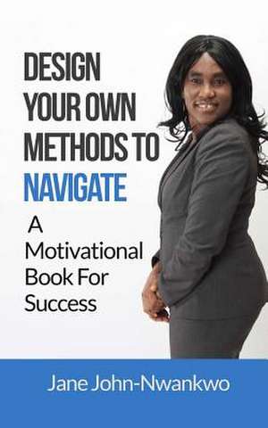 Design Your Own Methods to Navigate de Jane John-Nwankwo