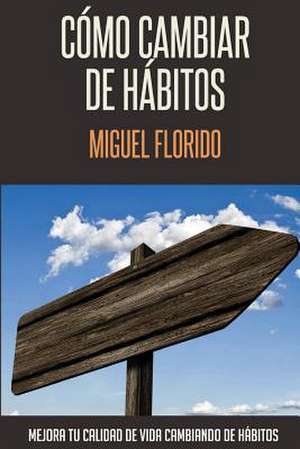 Como Cambiar de Habitos de Miguel Florido