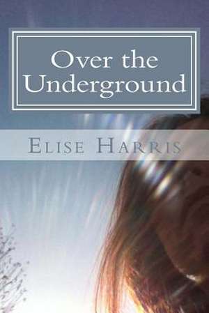Over the Underground de Elise Harris