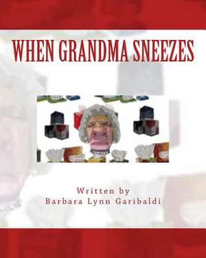 When Grandma Sneezes de Barbara Lynn Garibaldi