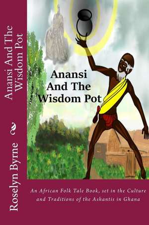 Anansi and the Wisdom Pot de Roselyn Byrne