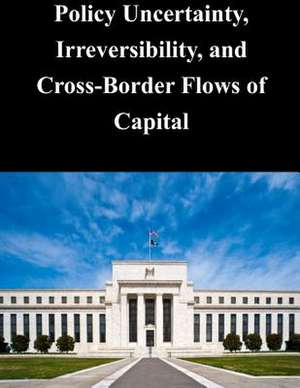 Policy Uncertainty, Irreversibility, and Cross-Border Flows of Capital de Federal Reserve Board