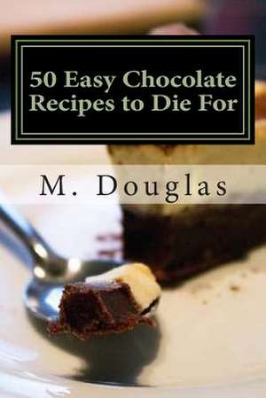 50 Easy Chocolate Recipes to Die for de M. Douglas