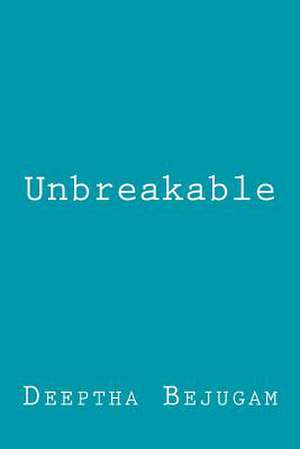 Unbreakable de Deeptha Bejugam