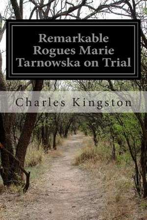 Remarkable Rogues Marie Tarnowska on Trial de Charles Kingston