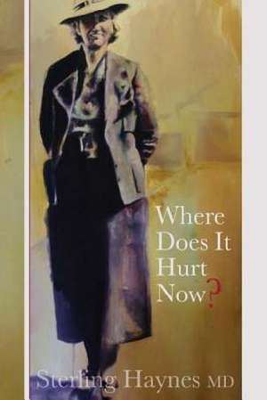 Where Does It Hurt Now? de Dr Sterling Haynes