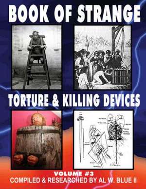 Book of Strange Torture and Killing Devices Volume # 3 de MR Al W. Blue II