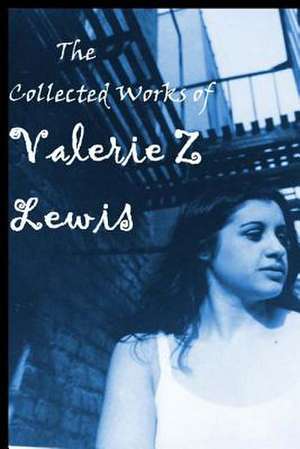 The Collected Works of Valerie Z de Valerie Z. Lewis