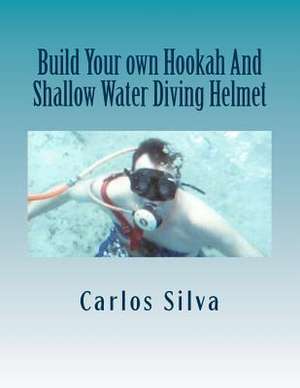 Build Your Own Hookah and Shallow Water Diving Helmet de Carlos Silva