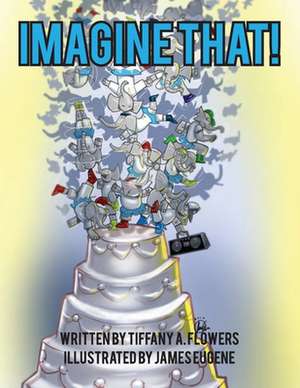 Imagine That! de Tiffany a. Flowers