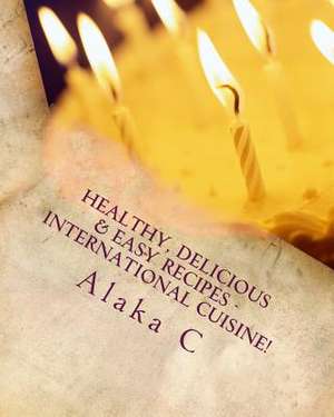 Healthy, Delicious & Easy Recipes - International Cuisine de Dr Alaka C