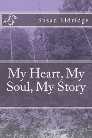 My Heart, My Soul, My Story de MS Susan Jean Eldridge