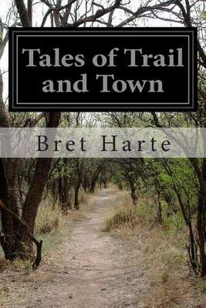 Tales of Trail and Town de Bret Harte