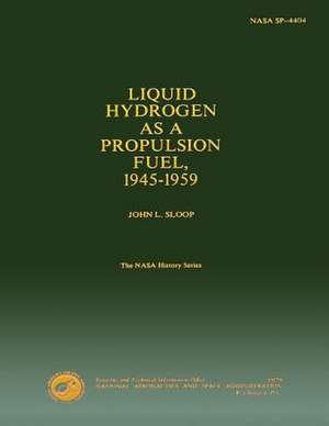 Liquid Hydrogen as a Propulsion Fuel 1945-1959 de John L. Sloop