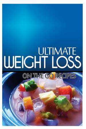 Ultimate Weight Loss - On the Go Recipes de Ultimate Weight Loss