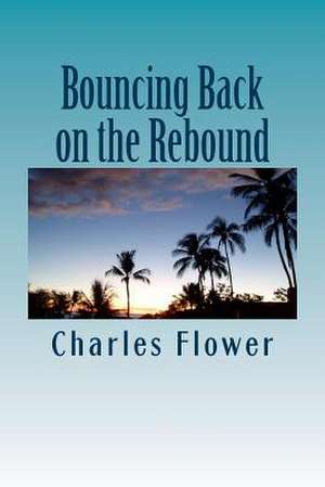 Bouncing Back on the Rebound de MR Charles E. Flower