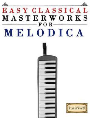 Easy Classical Masterworks for Melodica de Easy Classical Masterworks