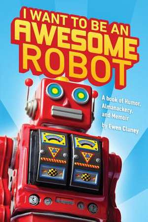 I Want to Be an Awesome Robot de Ewen Cluney