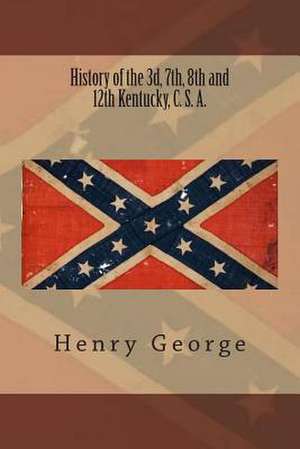 History of the 3D, 7th, 8th and 12th Kentucky, C. S. A. de Henry George