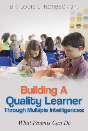 Building a Quality Learner Through Multiple Intelligences de Dr Louis L. Norbeck Jr