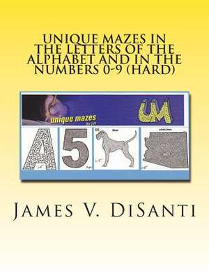 Unique Mazes in the Letters of the Alphabet and in the Numbers 0-9 (Hard) de James V. Disanti