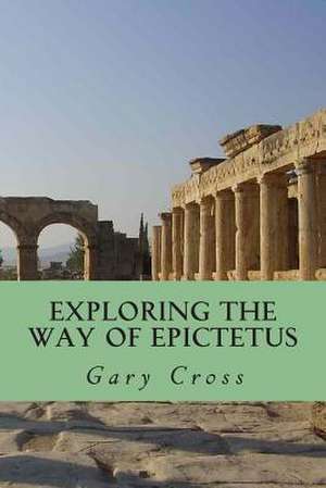 Exploring the Way of Epictetus de Gary Cross