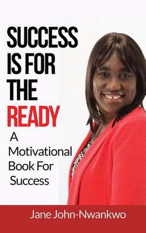 Success Is for the Ready de Jane John-Nwankwo