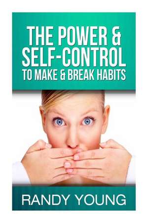 The Power & Self-Control to Make & Break Habits: Discover the Secrets to Becoming Your Best Self and Start Living Your Best Life Now de Randy Young