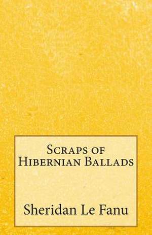 Scraps of Hibernian Ballads de Sheridan Le Fanu