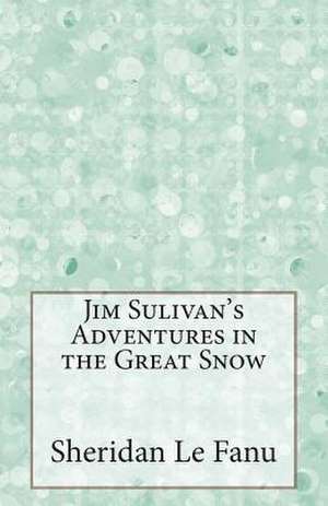 Jim Sulivan's Adventures in the Great Snow de Sheridan Le Fanu