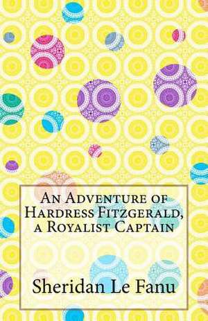 An Adventure of Hardress Fitzgerald, a Royalist Captain de Sheridan Le Fanu