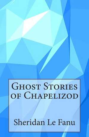 Ghost Stories of Chapelizod de Sheridan Le Fanu