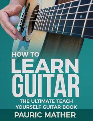 How to Learn Guitar de Pauric Mather