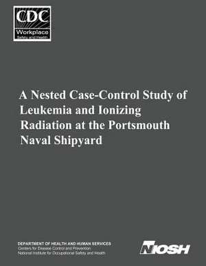 A Nested Case-Control Study of Leukemia and Ionizing Radiation at the Portsmouth Naval Shipyard de Department of Health and Human Services