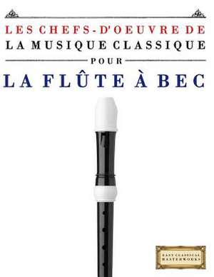 Les Chefs-D'Oeuvre de La Musique Classique Pour La Flute a Bec de Easy Classical Masterworks