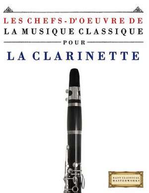 Les Chefs-D'Oeuvre de La Musique Classique Pour La Clarinette de Easy Classical Masterworks