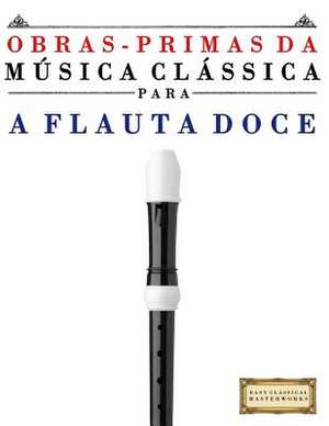 Obras-Primas Da Musica Classica Para a Flauta Doce de Easy Classical Masterworks