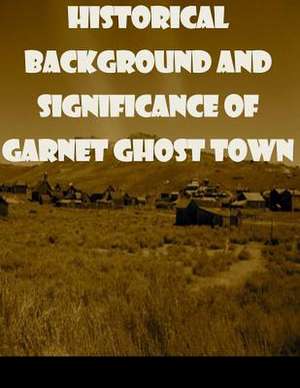 Historical Background and Significance of Garnet Ghost Town de United States Bureau of Land Management