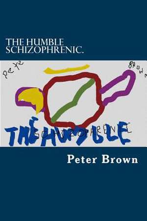 The Humble Schizophrenic. de Peter Brown