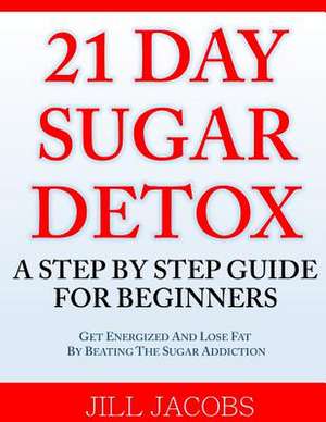 21 Day Sugar Detox de Jill Jacobs