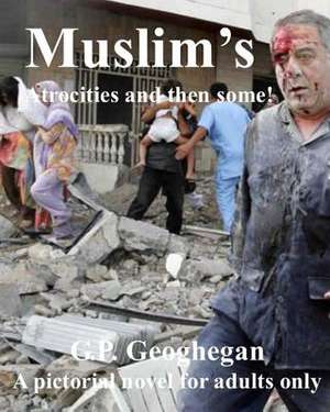 Muslim's Atrocities and Then Some de G. P. Geoghegan