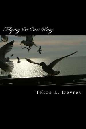 Flying on One Wing de Tekoa L. Devres