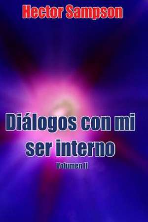 Dialogos Con Mi Ser Interno Vol II de Hector Sampson