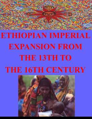 Ethiopian Imperial Expansion from the 13th to the 16th Century de Naval Postgraduate School